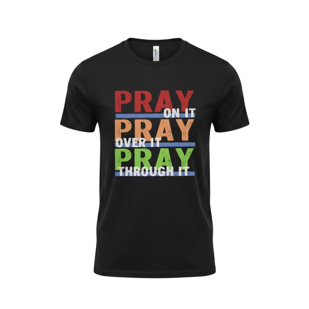 Pray On It. Pray Over It. Pray Through It.™ Christian T-Shirt